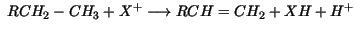 $\displaystyle \ RCH_2-CH_3 + X^+ \longrightarrow RCH=CH_2 + XH + H^+$