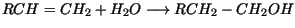 $\displaystyle RCH=CH_2 + H_2O \longrightarrow RCH_2-CH_2OH$