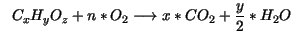 $\displaystyle \ \ C_xH_yO_z + n* O_2 \longrightarrow x *CO_2 + \frac{y}{2} * H_2O$