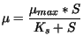 $\displaystyle \mu = \frac{\mu_{max} * S}{K_s +S}$