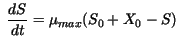 $\displaystyle \ \frac{dS}{dt} = \mu_{max}(S_0 + X_0 -S)$