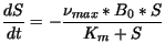 $\displaystyle \frac{dS}{dt} = - \frac{\nu_{max} * B_0 * S}{K_m + S}$