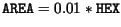 $\displaystyle \mathtt{AREA} = 0.01 * \mathtt{HEX}$