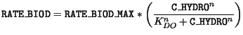 $\displaystyle \mathtt{RATE\_BIOD} = \mathtt{RATE\_BIOD\_MAX}* \biggl(\frac{\mathtt{C\_HYDRO}^n}{K_{DO}^n + \mathtt{C\_HYDRO}^n}\biggr)$
