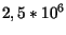$ 2,5 * 10^6$