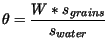 $\displaystyle \theta = \frac{W * s_{grains}}{s_{water}}$